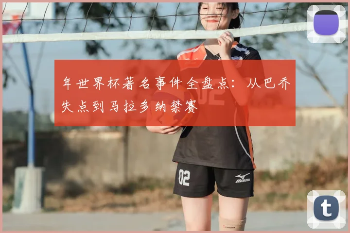 年世界杯著名事件全盘点：从巴乔失点到马拉多纳禁赛