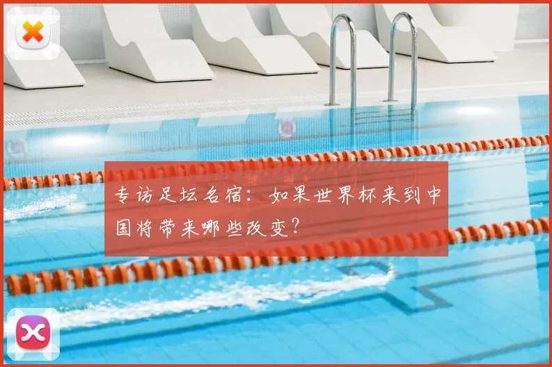专访足坛名宿：如果世界杯来到中国将带来哪些改变？