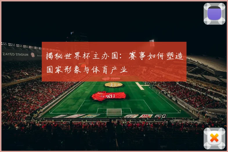 揭秘世界杯主办国：赛事如何塑造国家形象与体育产业